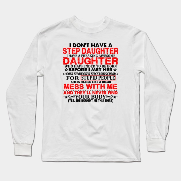 Funny daughter quote I don't have a step daughter freaking awesome Daughter has anger issues serious dislike for stupid people Long Sleeve T-Shirt by sarabuild